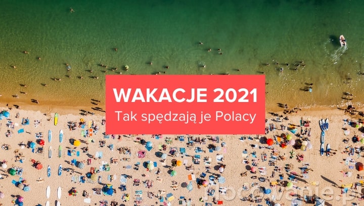 Turystyka: Wakacje 2021. Tak spędzają je Polacy