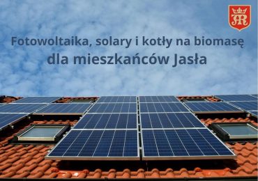 Jasło: Fotowoltaika, solary i kotły na biomasę dla mieszkańców Jasła